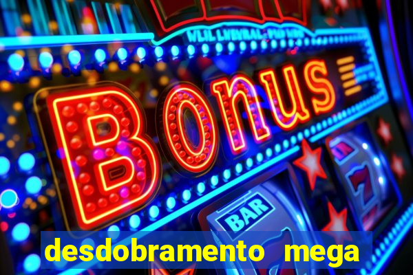 desdobramento mega sena 18 dezenas